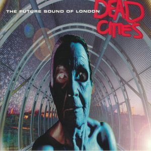 The FUTURE SOUND OF LONDON: Dead Cities (25th Anniversary Edition)